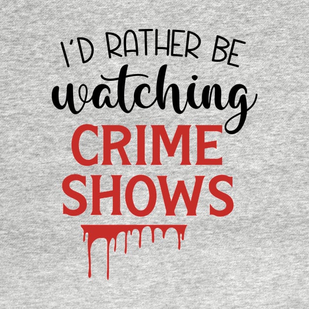 I'd Rather Be Watching Crime Shows by CB Creative Images